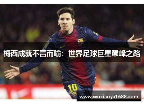 梅西成就不言而喻：世界足球巨星巅峰之路
